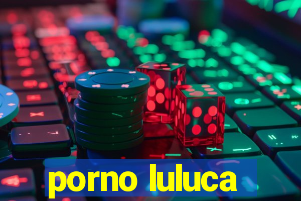 porno luluca